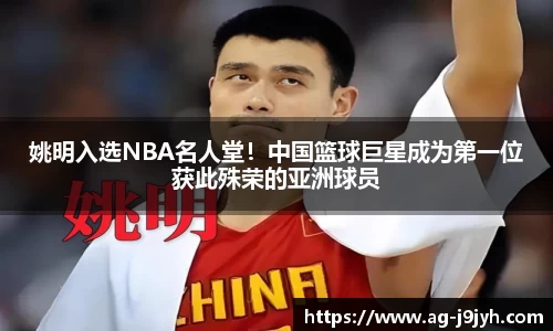 姚明入选NBA名人堂！中国篮球巨星成为第一位获此殊荣的亚洲球员
